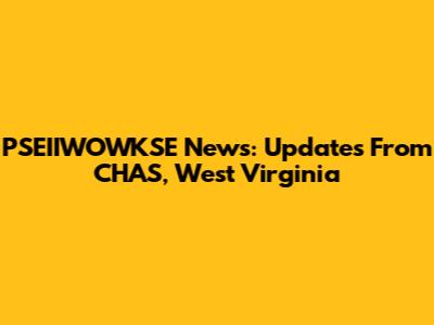 PSEIIWOWKSE News: Updates From CHAS, West Virginia