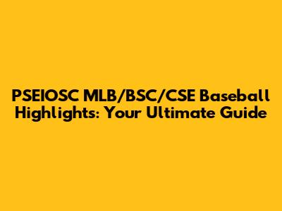 PSEIOSC MLB/BSC/CSE Baseball Highlights: Your Ultimate Guide