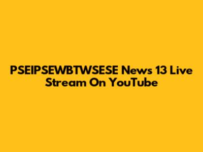 PSEIPSEWBTWSESE News 13 Live Stream On YouTube