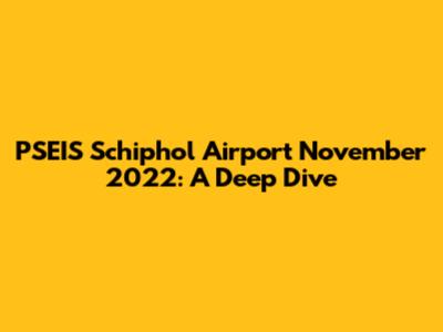 PSEIS Schiphol Airport November 2022: A Deep Dive