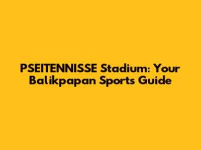 PSEITENNISSE Stadium: Your Balikpapan Sports Guide