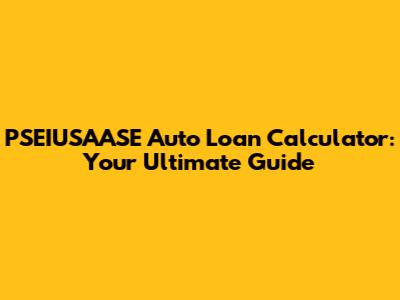 PSEIUSAASE Auto Loan Calculator: Your Ultimate Guide
