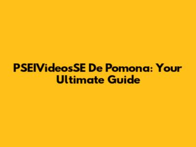 PSEIVideosSE De Pomona: Your Ultimate Guide