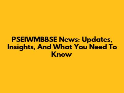 PSEIWMBBSE News: Updates, Insights, And What You Need To Know