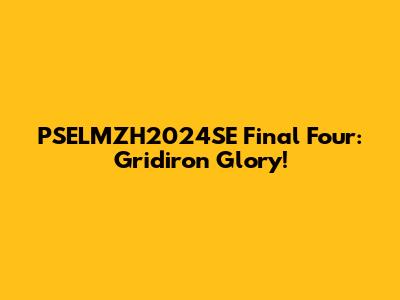 PSELMZH2024SE Final Four: Gridiron Glory!