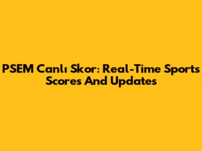 PSEM Canlı Skor: Real-Time Sports Scores And Updates