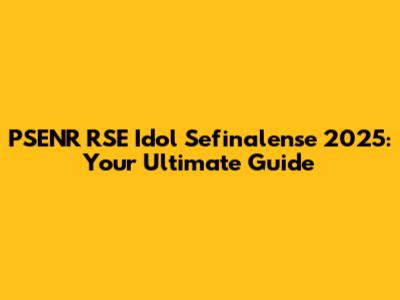 PSENR RSE Idol Sefinalense 2025: Your Ultimate Guide