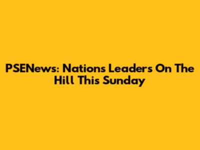 PSENews: Nation's Leaders On The Hill This Sunday