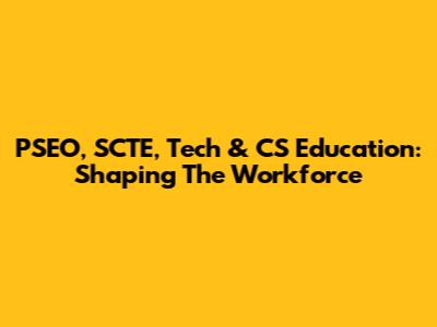 PSEO, SCTE, Tech & CS Education: Shaping The Workforce