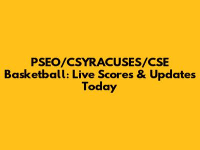 PSEO/CSYRACUSES/CSE Basketball: Live Scores & Updates Today
