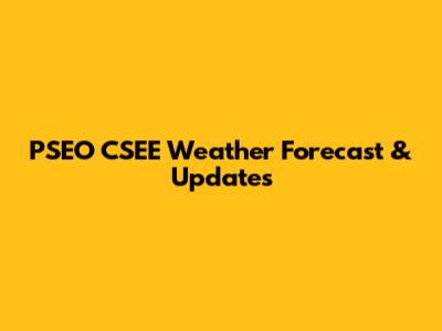PSEO CSEE Weather Forecast & Updates