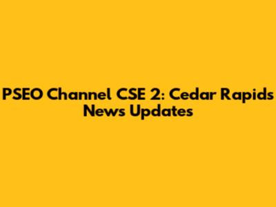 PSEO Channel CSE 2: Cedar Rapids News Updates