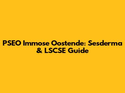 PSEO Immose Oostende: Sesderma & LSCSE Guide