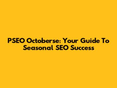 PSEO Octoberse: Your Guide To Seasonal SEO Success
