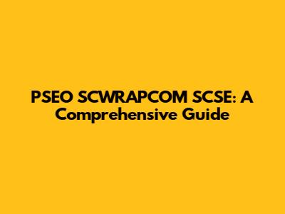 PSEO SCWRAPCOM SCSE: A Comprehensive Guide