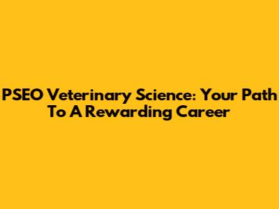 PSEO Veterinary Science: Your Path To A Rewarding Career
