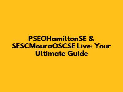 PSEOHamiltonSE & SESCMouraOSCSE Live: Your Ultimate Guide