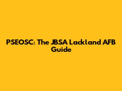 PSEOSC: The JBSA Lackland AFB Guide