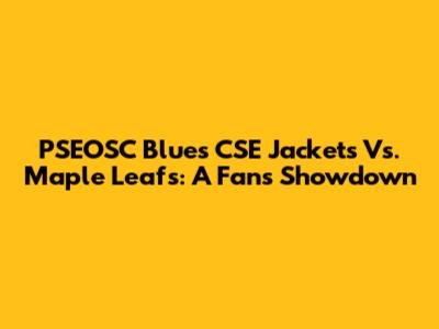 PSEOSC Blues CSE Jackets Vs. Maple Leafs: A Fan's Showdown