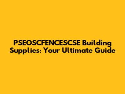 PSEOSCFENCESCSE Building Supplies: Your Ultimate Guide