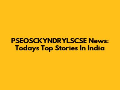 PSEOSCKYNDRYLSCSE News: Today's Top Stories In India