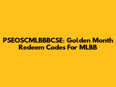 PSEOSCMLBBBCSE: Golden Month Redeem Codes For MLBB