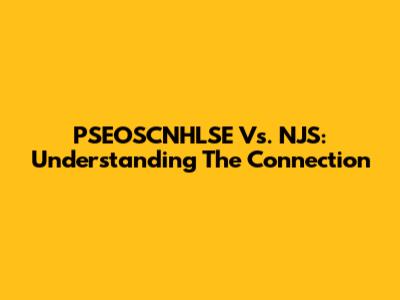 PSEOSCNHLSE Vs. NJS: Understanding The Connection