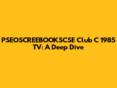 PSEOSCREEBOOKSCSE Club C 1985 TV: A Deep Dive
