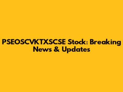 PSEOSCVKTXSCSE Stock: Breaking News & Updates