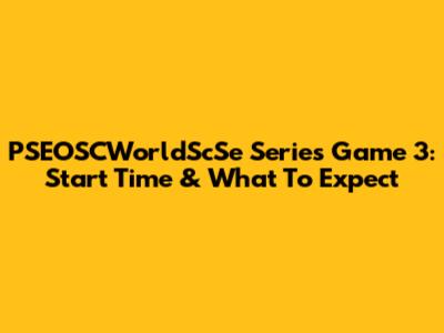 PSEOSCWorldScSe Series Game 3: Start Time & What To Expect