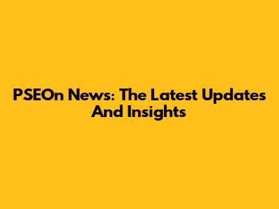 PSEOn News: The Latest Updates And Insights