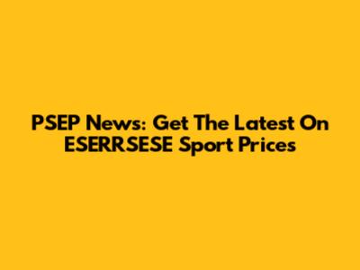 PSEP News: Get The Latest On ESERRSESE Sport Prices