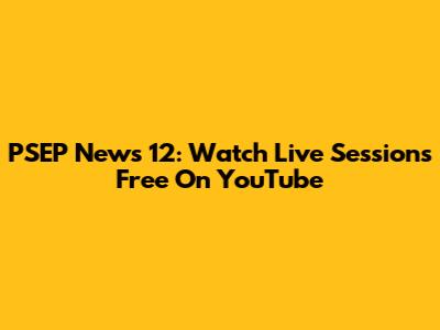 PSEP News 12: Watch Live Sessions Free On YouTube