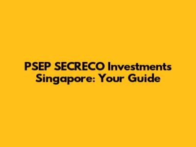 PSEP SECRECO Investments Singapore: Your Guide