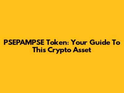 PSEPAMPSE Token: Your Guide To This Crypto Asset