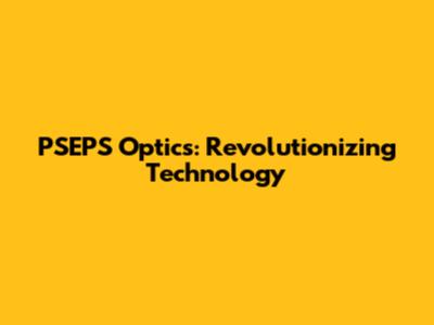 PSEPS Optics: Revolutionizing Technology