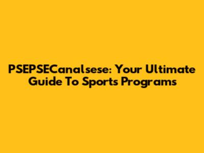 PSEPSECanalsese: Your Ultimate Guide To Sports Programs