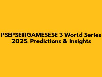 PSEPSEIIIGAMESESE 3 World Series 2025: Predictions & Insights