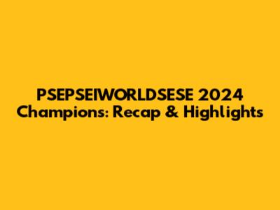 PSEPSEIWORLDSESE 2024 Champions: Recap & Highlights
