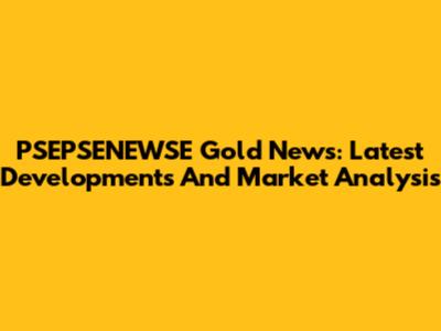 PSEPSENEWSE Gold News: Latest Developments And Market Analysis