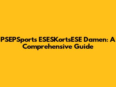 PSEPSports ESESKortsESE Damen: A Comprehensive Guide