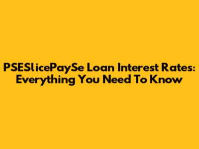 PSESlicePaySe Loan Interest Rates: Everything You Need To Know