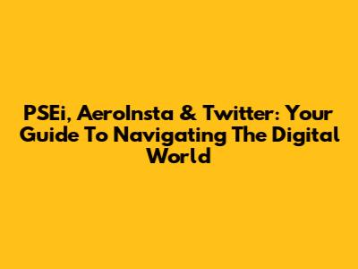PSEi, AeroInsta & Twitter: Your Guide To Navigating The Digital World