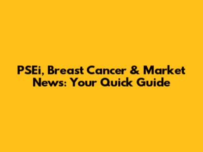 PSEi, Breast Cancer & Market News: Your Quick Guide