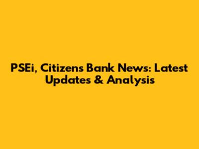PSEi, Citizens Bank News: Latest Updates & Analysis