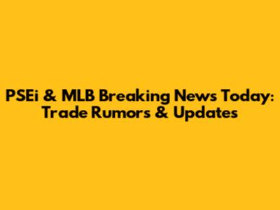 PSEi & MLB Breaking News Today: Trade Rumors & Updates