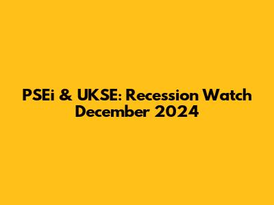 PSEi & UKSE: Recession Watch December 2024