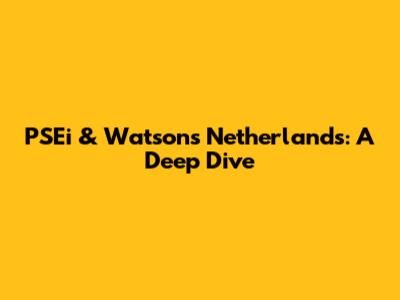 PSEi & Watsons Netherlands: A Deep Dive