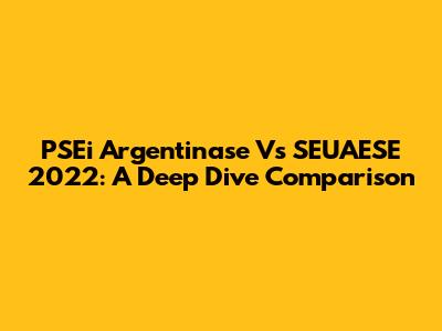 PSEi Argentinase Vs SEUAESE 2022: A Deep Dive Comparison