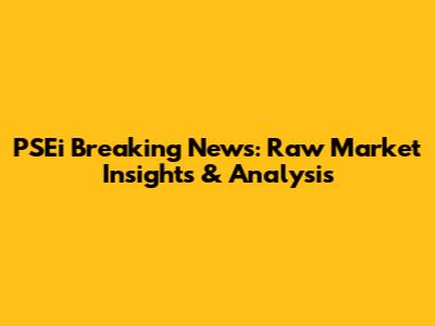 PSEi Breaking News: Raw Market Insights & Analysis